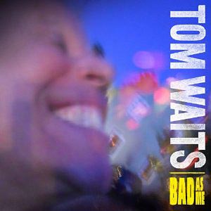 Tom Waits: Bad As Me