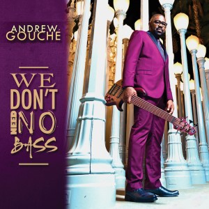 Andrew Gouché: We Don’t Need No Bass