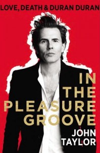 John Taylor's Autobiography: In the Pleasure Groove: Love, Death, and Duran Duran