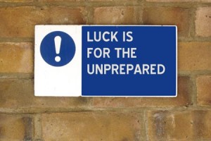 Luck is for the unprepared
