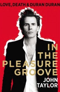 John Taylor: In the Pleasure Groove: Love, Death, and Duran Duran