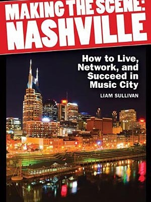 Making the Scene: Nashville – How to Live, Network, and Succeed in Music City