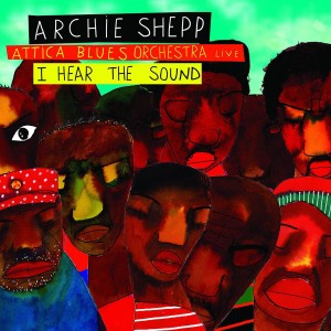 Archie Shepp and Attica Blues Orchestra: I Hear The Sound