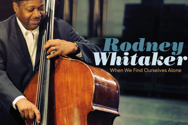 Rhythm and Swing: Rodney Whitaker Releases “When We Find Ourselves Alone”