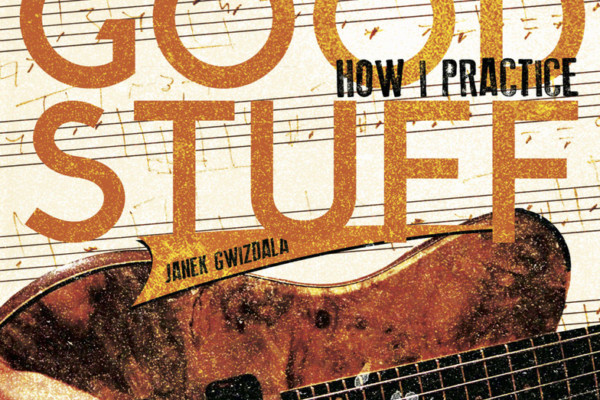 Janek Gwizdala Publishes “All The Good Stuff – How I Practice” Instructional eBook