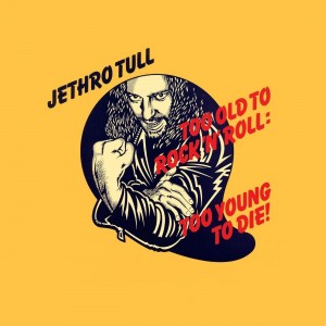 Jethro Tull: Too Old to Rock ’n’ Roll: Too Young to Die!