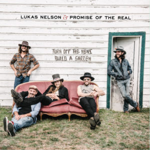 Lukas Nelson & Promise of the Real: Turn Off The News (Build a Garden)