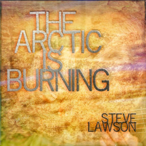 Steve Lawson: The Arctic is Burning