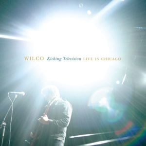 Wilco: Kicking Television: Live In Chicago