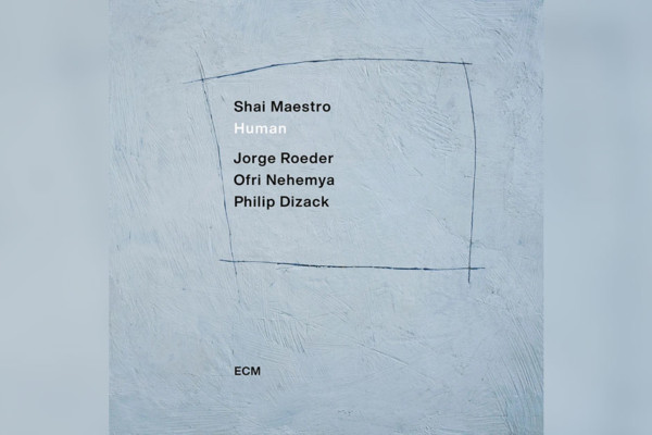 Shai Maestro Releases “Human”, Featuring Jorge Roeder