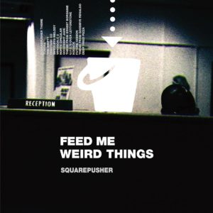 Squarepusher: “Feed Me Weird Things” Reissue