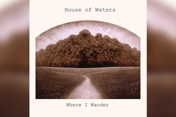 House of Waters Returns with “Where I Wander” EP