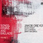Jakob Dreyer’s Debut as a Leader, “Songs, Hymns, & Ballads Volume 1,” Out Now