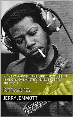Make It Happen!: The Life and Times of "The Groovemaster," Bassist Jerry Jemmott