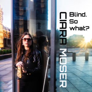 Ciara Moser: Blind. So What?