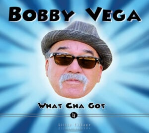 Bobby Vega: What Cha Got