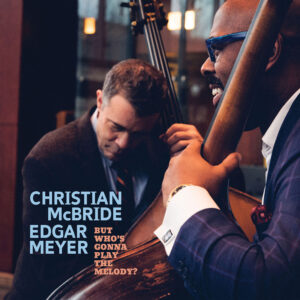Christian McBride and Edgar Meyer Announce Duo Album, "But Who's Gonna Play The Melody?"