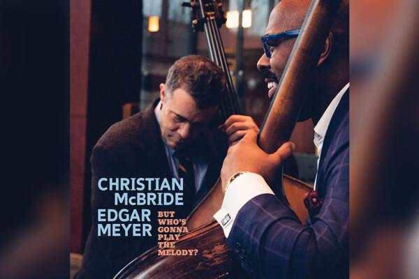 Christian McBride and Edgar Meyer Announce Duo Album, “But Who’s Gonna Play The Melody?”
