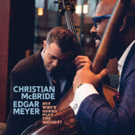 Christian McBride and Edgar Meyer Release “But Who’s Gonna Play the Melody?”